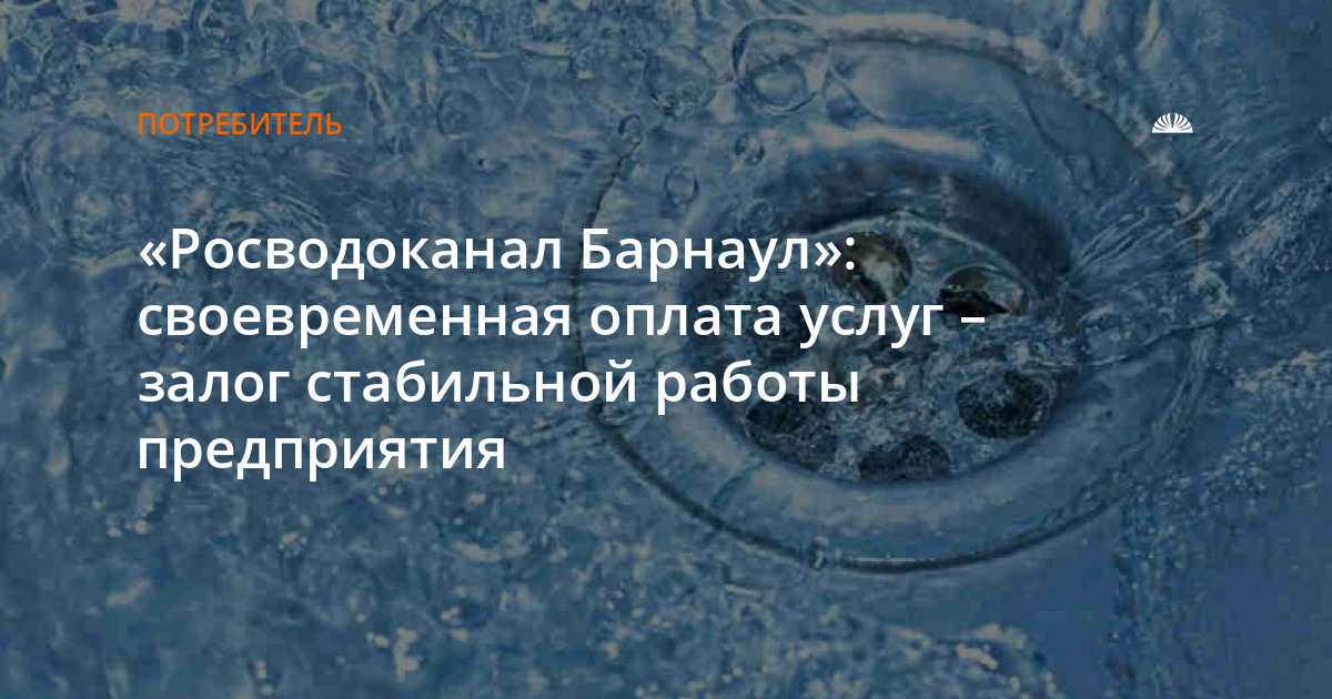 «Росводоканал Барнаул»: своевременная оплата услуг – залог стабильной